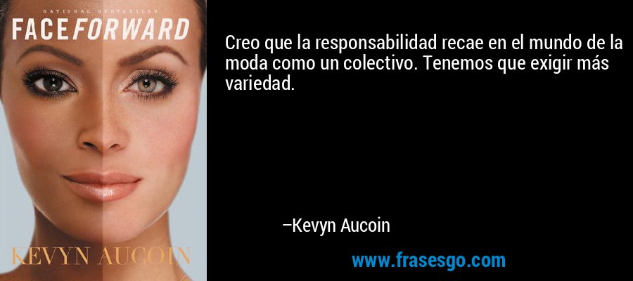 Creo que la responsabilidad recae en el mundo de la moda como un colectivo. Tenemos que exigir más variedad. – Kevyn Aucoin