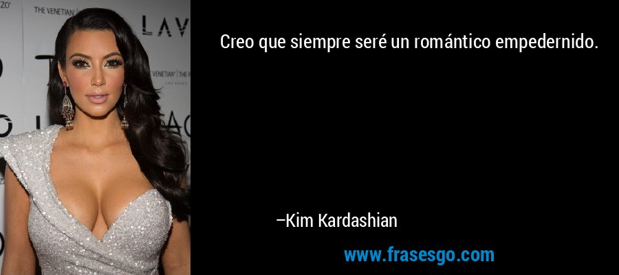 Creo que siempre seré un romántico empedernido. – Kim Kardashian