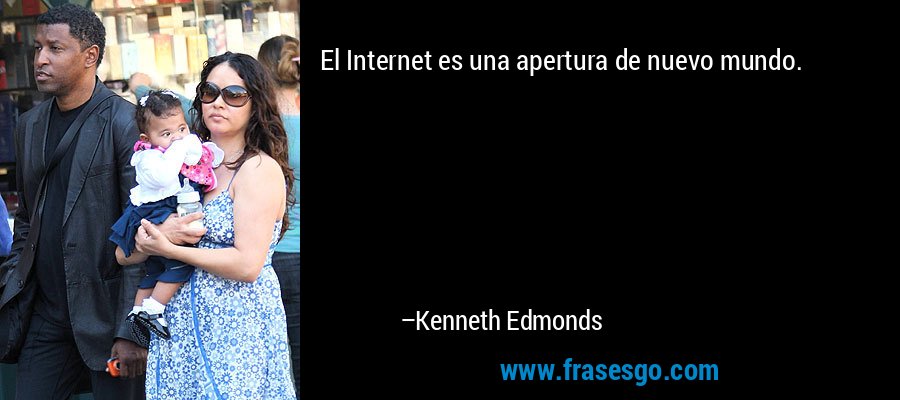 El Internet es una apertura de nuevo mundo. – Kenneth Edmonds