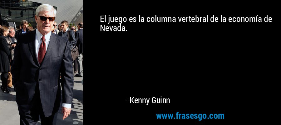 El juego es la columna vertebral de la economía de Nevada. – Kenny Guinn