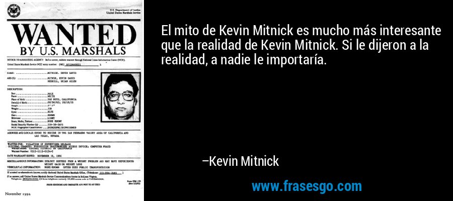 El mito de Kevin Mitnick es mucho más interesante que la realidad de Kevin Mitnick. Si le dijeron a la realidad, a nadie le importaría. – Kevin Mitnick