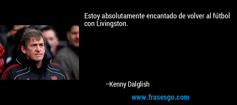 Estoy absolutamente encantado de volver al fútbol con Livingston. – Kenny Dalglish