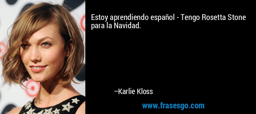 Estoy aprendiendo español - Tengo Rosetta Stone para la Navidad. – Karlie Kloss