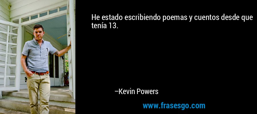 He estado escribiendo poemas y cuentos desde que tenía 13. – Kevin Powers