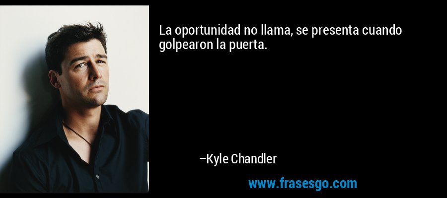 La oportunidad no llama, se presenta cuando golpearon la puerta. – Kyle Chandler