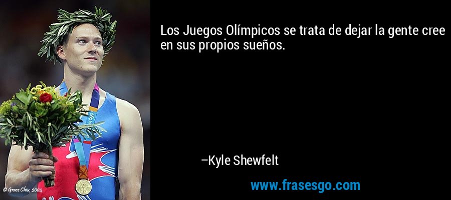 Los Juegos Olímpicos se trata de dejar la gente cree en sus propios sueños. – Kyle Shewfelt