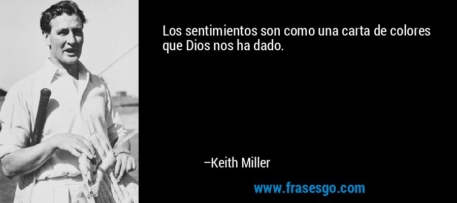 Los sentimientos son como una carta de colores que Dios nos ha dado. – Keith Miller