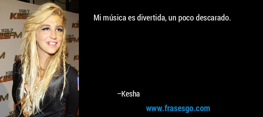 Mi música es divertida, un poco descarado. – Kesha