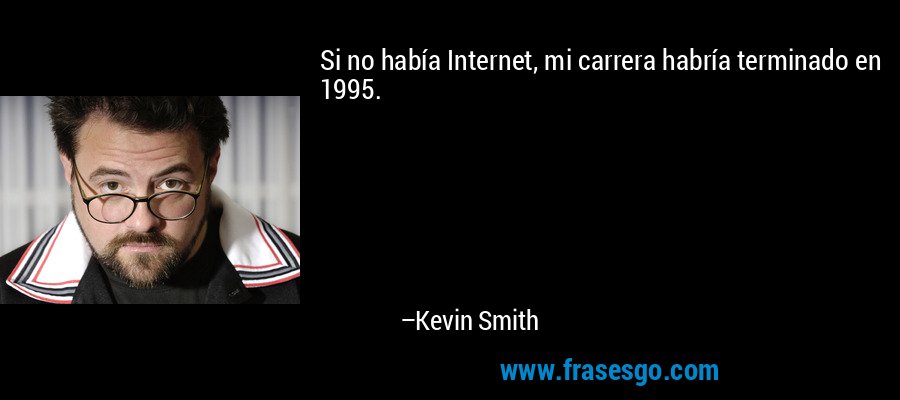 Si no había Internet, mi carrera habría terminado en 1995. – Kevin Smith