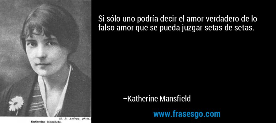 Si sólo uno podría decir el amor verdadero de lo falso amor que se pueda juzgar setas de setas. – Katherine Mansfield