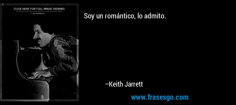 Soy un romántico, lo admito. – Keith Jarrett