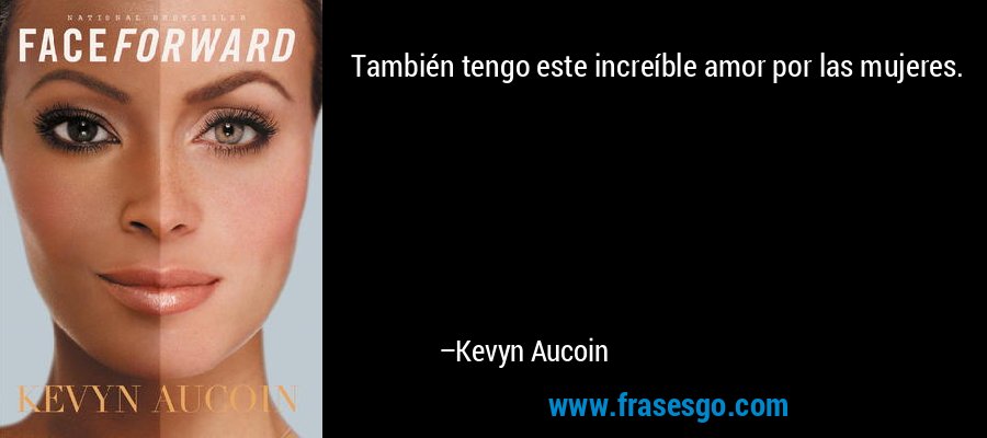 También tengo este increíble amor por las mujeres. – Kevyn Aucoin