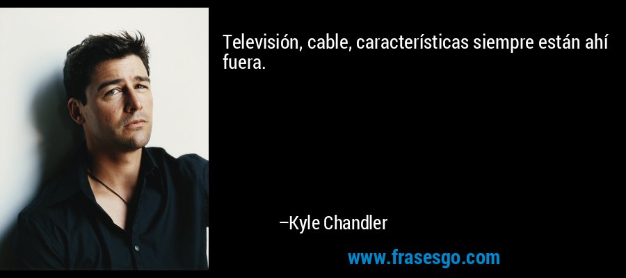 Televisión, cable, características siempre están ahí fuera. – Kyle Chandler