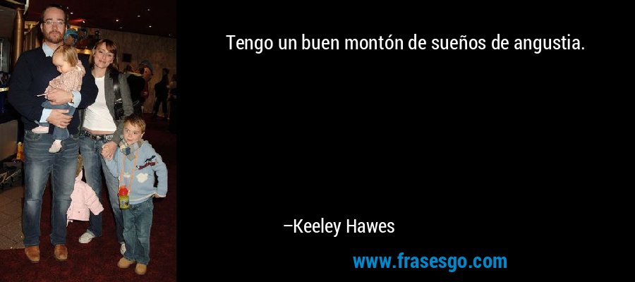 Tengo un buen montón de sueños de angustia. – Keeley Hawes