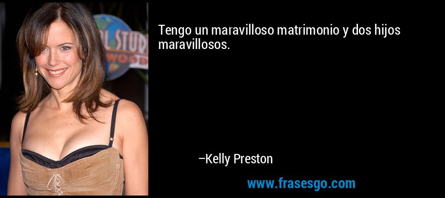 Tengo un maravilloso matrimonio y dos hijos maravillosos. – Kelly Preston