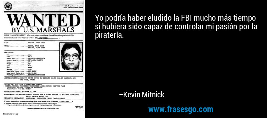 Yo podría haber eludido la FBI mucho más tiempo si hubiera sido capaz de controlar mi pasión por la piratería. – Kevin Mitnick