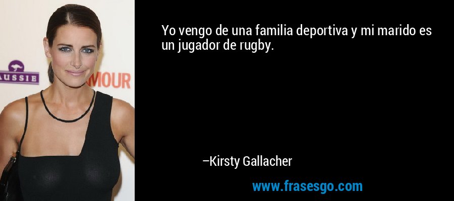 Yo vengo de una familia deportiva y mi marido es un jugador de rugby. – Kirsty Gallacher