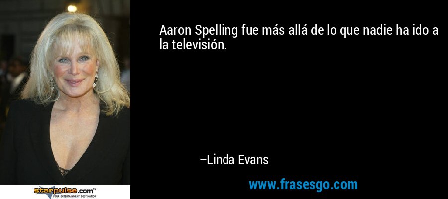Aaron Spelling fue más allá de lo que nadie ha ido a la televisión. – Linda Evans