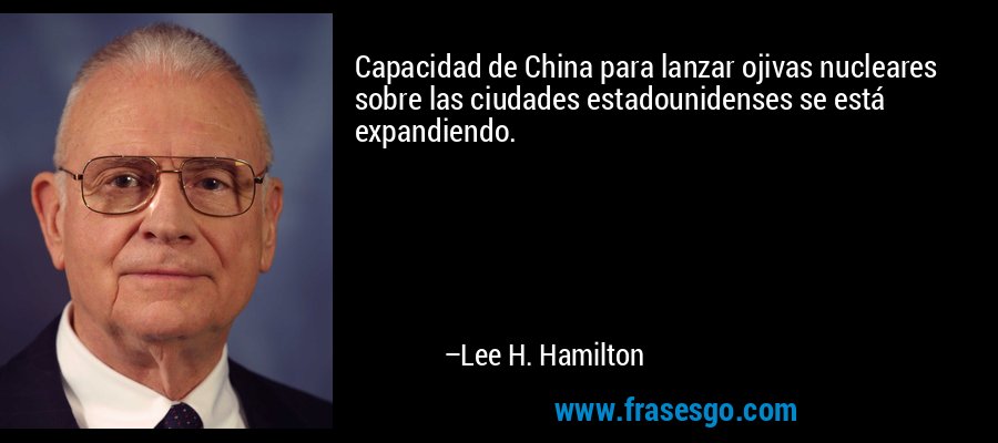 Capacidad de China para lanzar ojivas nucleares sobre las ciudades estadounidenses se está expandiendo. – Lee H. Hamilton