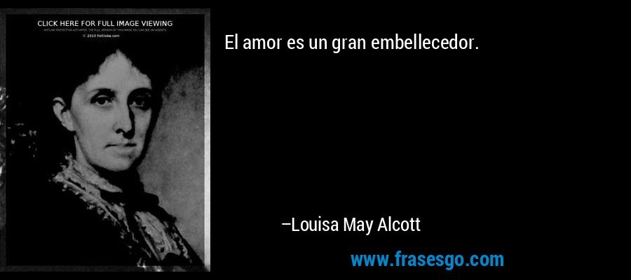 El amor es un gran embellecedor. – Louisa May Alcott