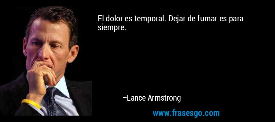 El dolor es temporal. Dejar de fumar es para siempre. – Lance Armstrong