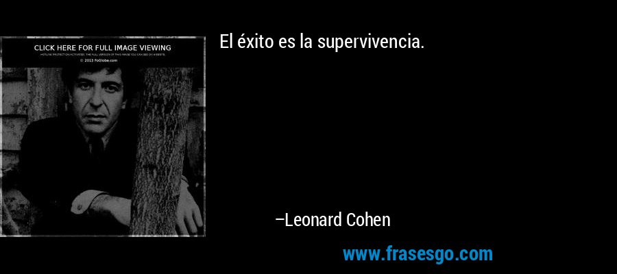 El éxito es la supervivencia. – Leonard Cohen