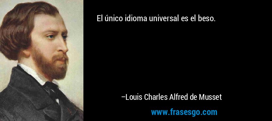 El único idioma universal es el beso. – Louis Charles Alfred de Musset