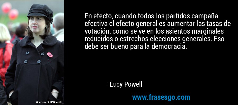 En efecto, cuando todos los partidos campaña efectiva el efecto general es aumentar las tasas de votación, como se ve en los asientos marginales reducidos o estrechos elecciones generales. Eso debe ser bueno para la democracia. – Lucy Powell