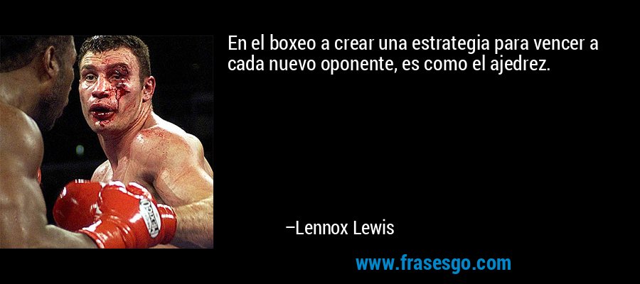 En el boxeo a crear una estrategia para vencer a cada nuevo oponente, es como el ajedrez. – Lennox Lewis