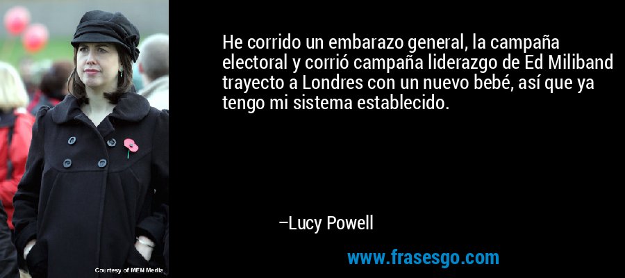 He corrido un embarazo general, la campaña electoral y corrió campaña liderazgo de Ed Miliband trayecto a Londres con un nuevo bebé, así que ya tengo mi sistema establecido. – Lucy Powell