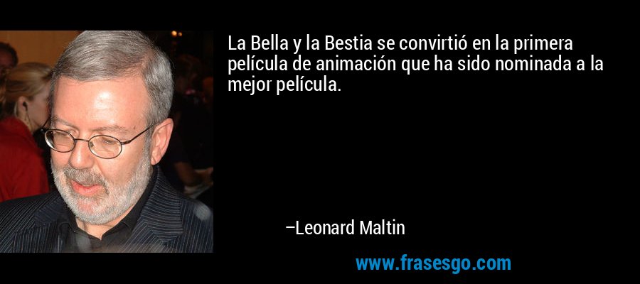 La Bella y la Bestia se convirtió en la primera película de animación que ha sido nominada a la mejor película. – Leonard Maltin