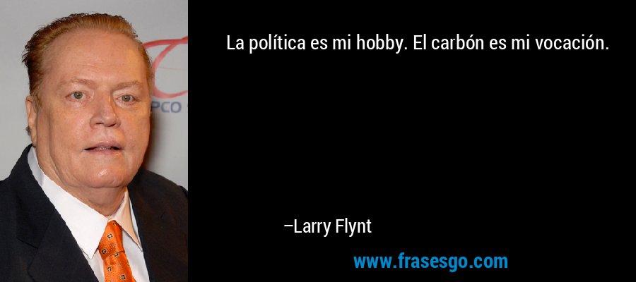 La política es mi hobby. El carbón es mi vocación. – Larry Flynt