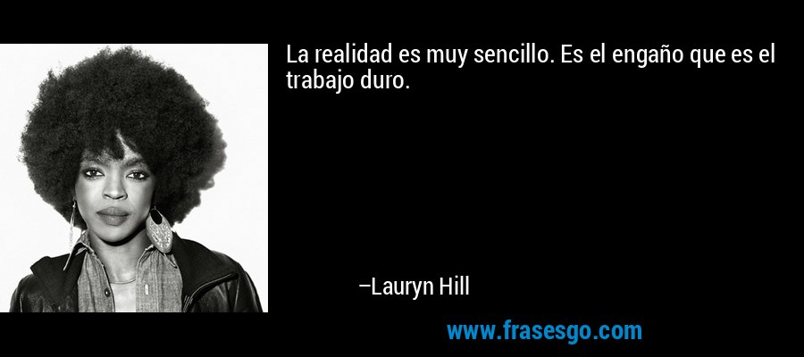 La realidad es muy sencillo. Es el engaño que es el trabajo duro. – Lauryn Hill