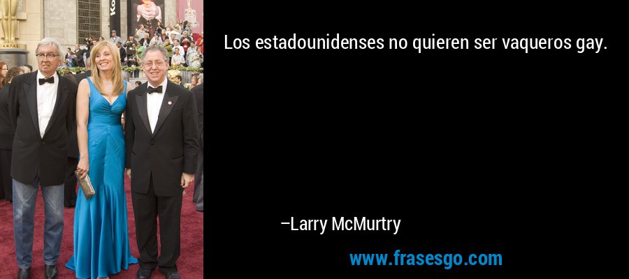 Los estadounidenses no quieren ser vaqueros gay. – Larry McMurtry