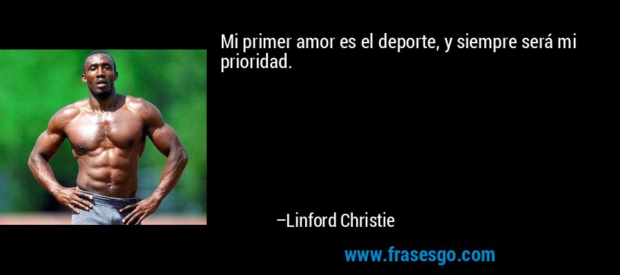 Mi primer amor es el deporte, y siempre será mi prioridad. – Linford Christie