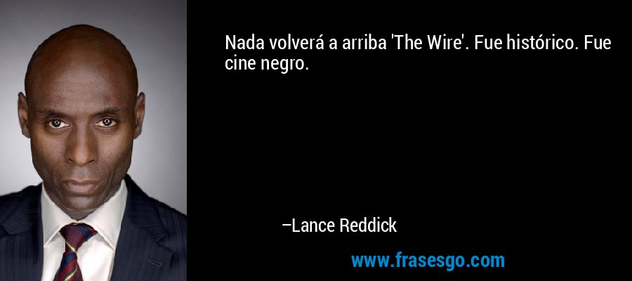 Nada volverá a arriba 'The Wire'. Fue histórico. Fue cine negro. – Lance Reddick