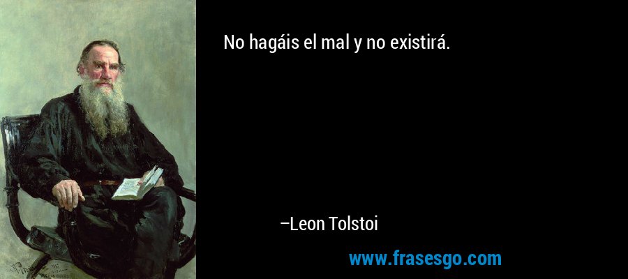 No hagáis el mal y no existirá. – Leon Tolstoi