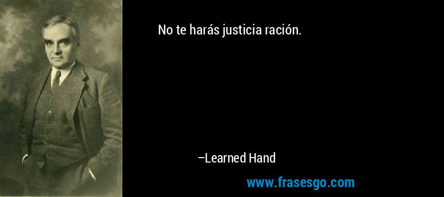No te harás justicia ración. – Learned Hand