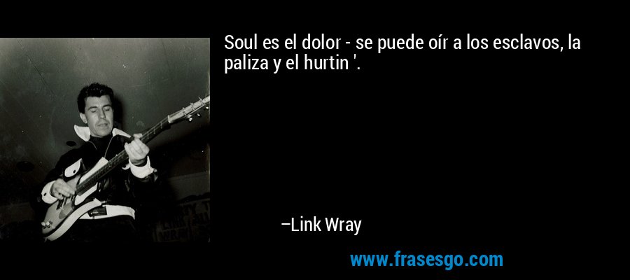 Soul es el dolor - se puede oír a los esclavos, la paliza y el hurtin '. – Link Wray