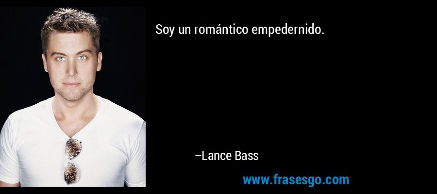 Soy un romántico empedernido. – Lance Bass
