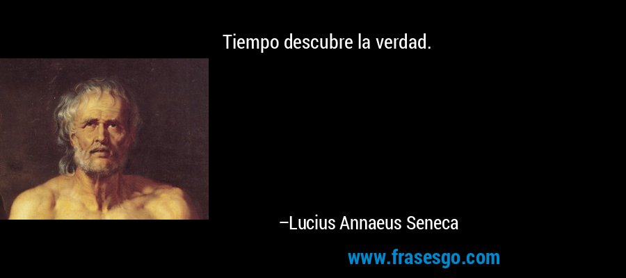 Tiempo descubre la verdad. – Lucius Annaeus Seneca