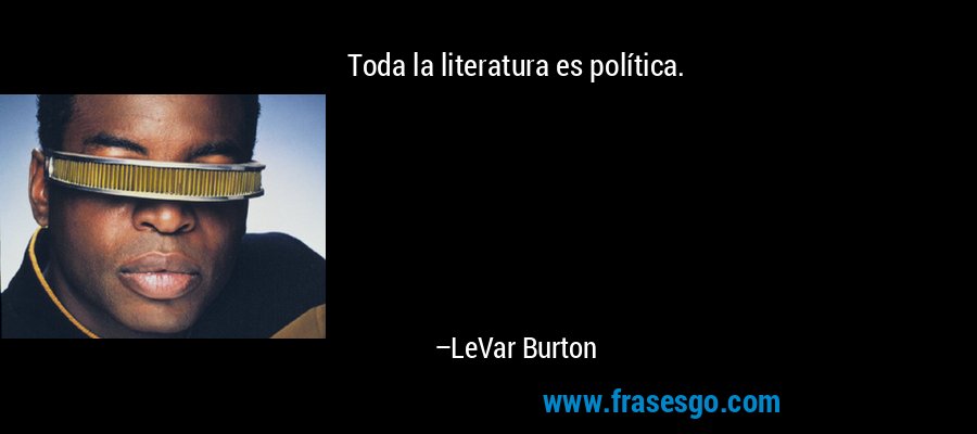 Toda la literatura es política. – LeVar Burton