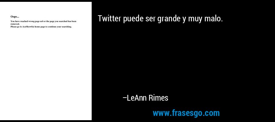 Twitter puede ser grande y muy malo. – LeAnn Rimes