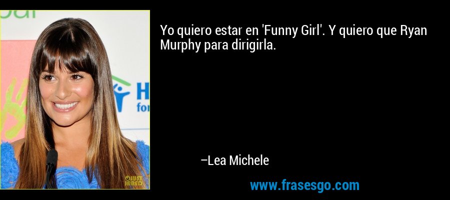 Yo quiero estar en 'Funny Girl'. Y quiero que Ryan Murphy para dirigirla. – Lea Michele