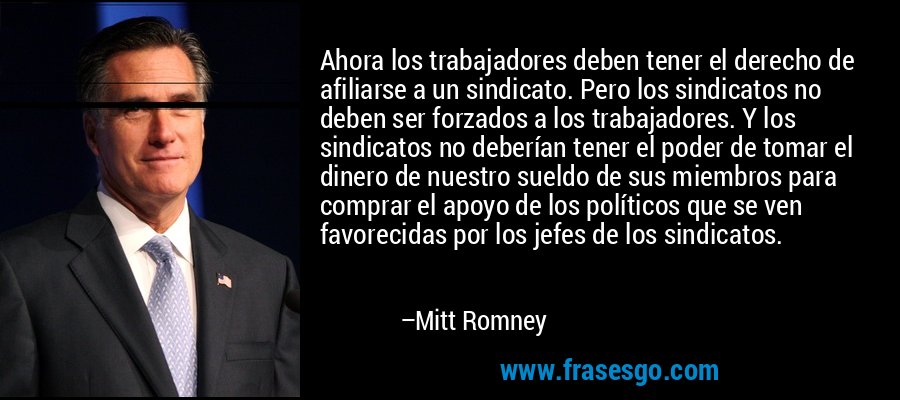 Ahora los trabajadores deben tener el derecho de afiliarse a... - Mitt  Romney
