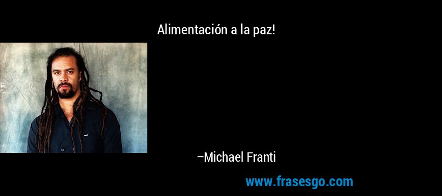 Alimentación a la paz! – Michael Franti