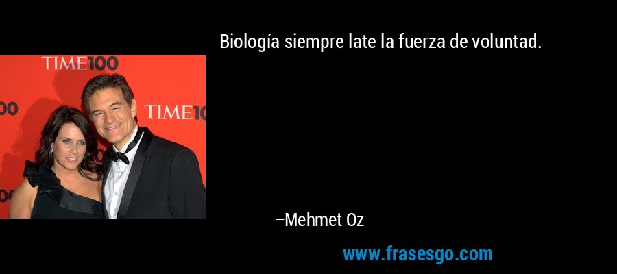 Biología siempre late la fuerza de voluntad. – Mehmet Oz