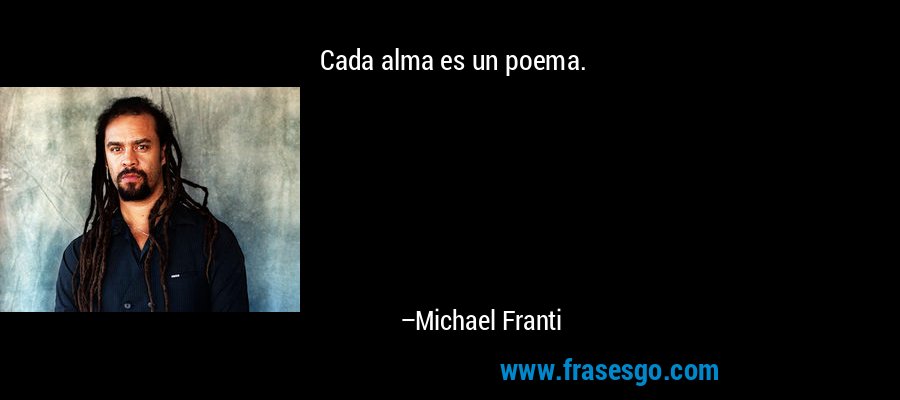 Cada alma es un poema. – Michael Franti