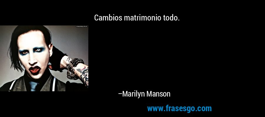 Cambios matrimonio todo. – Marilyn Manson