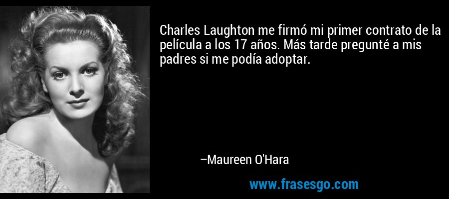 Charles Laughton me firmó mi primer contrato de la película a los 17 años. Más tarde pregunté a mis padres si me podía adoptar. – Maureen O'Hara